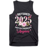 Retirement 2025 Women Retired 2025 Not My Problem Anymore Love Tank Top