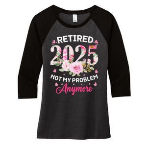 Retirement 2025 Women Retired 2025 Not My Problem Anymore Love Women's Tri-Blend 3/4-Sleeve Raglan Shirt