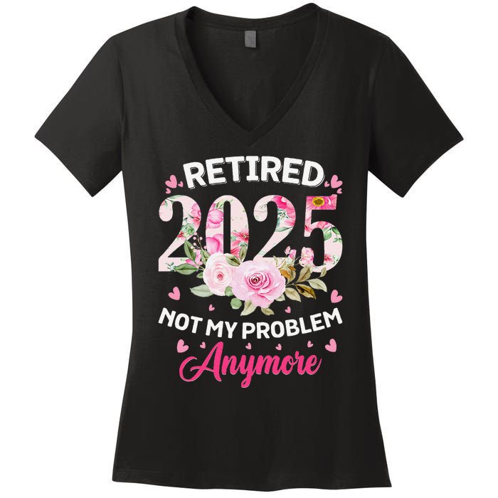 Retirement 2025 Women Retired 2025 Not My Problem Anymore Love Women's V-Neck T-Shirt