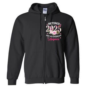 Retirement 2025 Women Retired 2025 Not My Problem Anymore Love Full Zip Hoodie