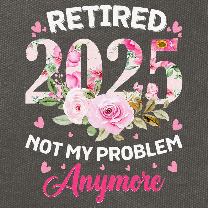 Retirement 2025 Women Retired 2025 Not My Problem Anymore Love Cotton Canvas Backpack