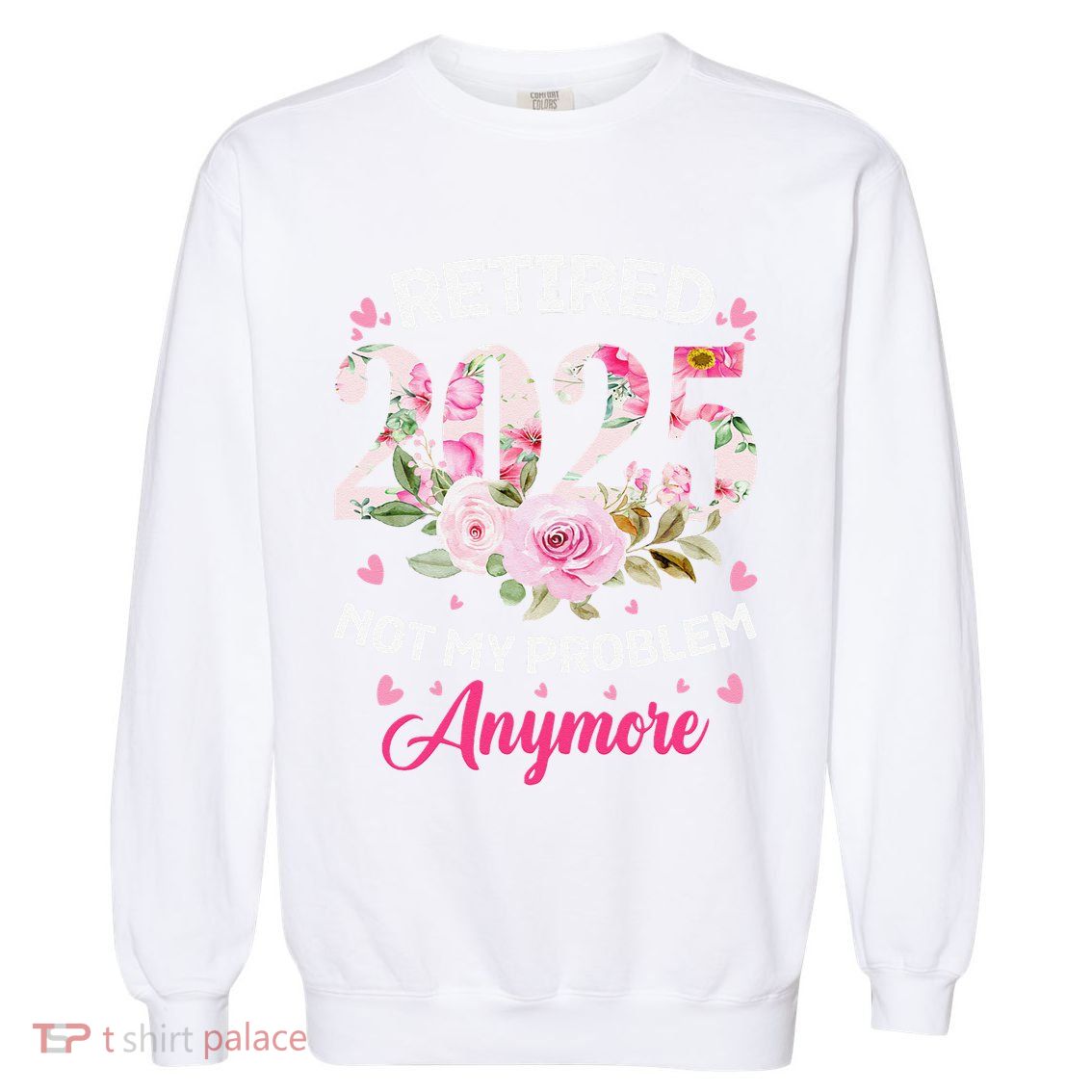 Retirement 2025 Women Retired 2025 Not My Problem Anymore Love Garment-Dyed Sweatshirt