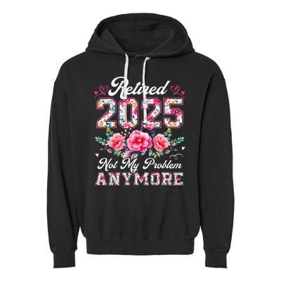 Retirement 2025 Women Retired 2025 Not My Problem Anymore Gift Garment-Dyed Fleece Hoodie
