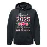 Retirement 2025 Women Retired 2025 Not My Problem Anymore Gift Performance Fleece Hoodie