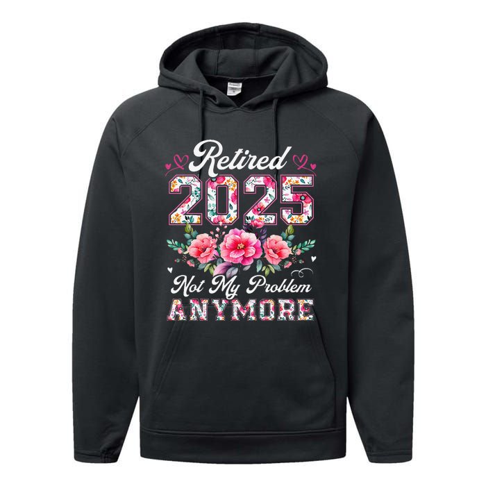 Retirement 2025 Women Retired 2025 Not My Problem Anymore Gift Performance Fleece Hoodie