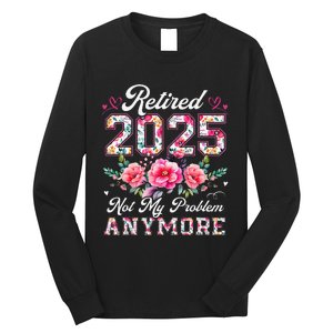 Retirement 2025 Women Retired 2025 Not My Problem Anymore Gift Long Sleeve Shirt