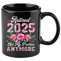 Retirement 2025 Women Retired 2025 Not My Problem Anymore Gift 11oz C Handle Ceramic Mug