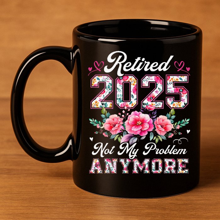 Retirement 2025 Women Retired 2025 Not My Problem Anymore Gift 11oz C Handle Ceramic Mug