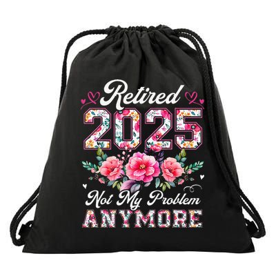 Retirement 2025 Women Retired 2025 Not My Problem Anymore Gift Drawstring Bag
