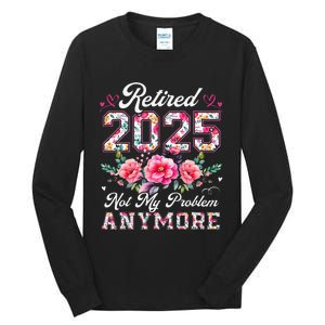 Retirement 2025 Women Retired 2025 Not My Problem Anymore Gift Tall Long Sleeve T-Shirt