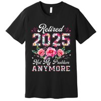 Retirement 2025 Women Retired 2025 Not My Problem Anymore Gift Premium T-Shirt