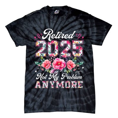 Retirement 2025 Women Retired 2025 Not My Problem Anymore Gift Tie-Dye T-Shirt
