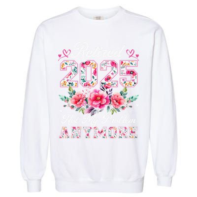 Retirement 2025 Women Retired 2025 Not My Problem Anymore Gift Garment-Dyed Sweatshirt