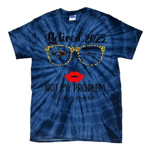 Retirement 2025 Women Retired 2025 Not My Problem Anymore Gift Tie-Dye T-Shirt