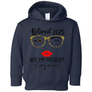 Retirement 2025 Women Retired 2025 Not My Problem Anymore Gift Toddler Hoodie