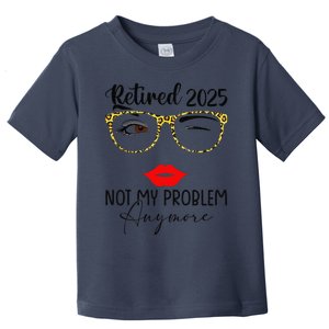 Retirement 2025 Women Retired 2025 Not My Problem Anymore Gift Toddler T-Shirt