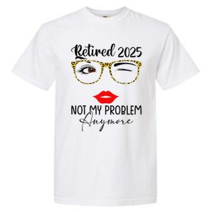 Retirement 2025 Women Retired 2025 Not My Problem Anymore Gift Garment-Dyed Heavyweight T-Shirt