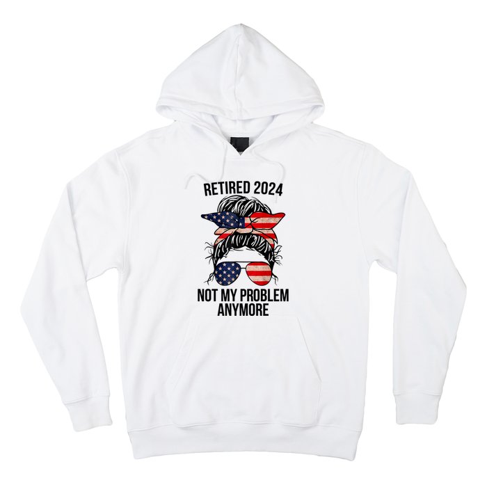 Retirement 2024 Women Retired 2024 Not My Problem Anymore Messy Bun Us Flag Hoodie