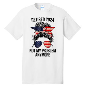 Retirement 2024 Women Retired 2024 Not My Problem Anymore Messy Bun Us Flag Tall T-Shirt