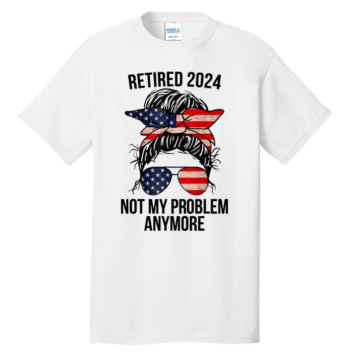 Retirement 2024 Women Retired 2024 Not My Problem Anymore Messy Bun Us Flag Tall T-Shirt