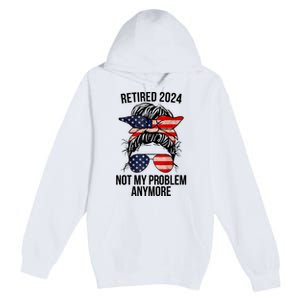 Retirement 2024 Women Retired 2024 Not My Problem Anymore Messy Bun Us Flag Premium Pullover Hoodie