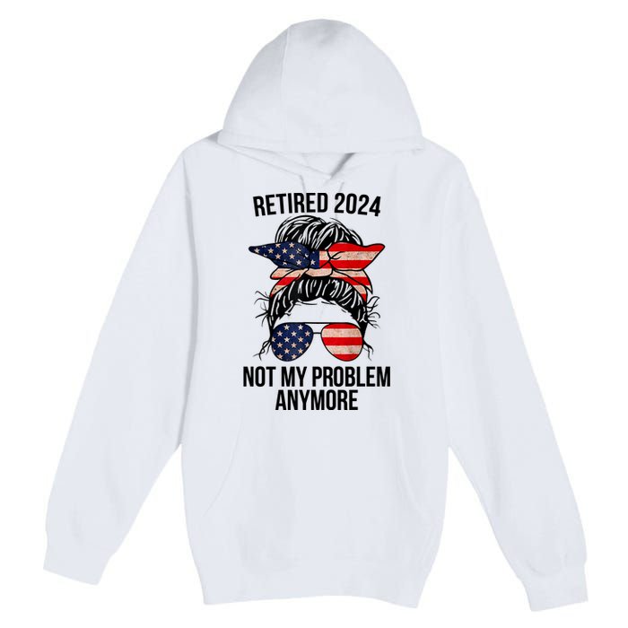 Retirement 2024 Women Retired 2024 Not My Problem Anymore Messy Bun Us Flag Premium Pullover Hoodie