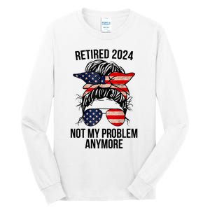 Retirement 2024 Women Retired 2024 Not My Problem Anymore Messy Bun Us Flag Tall Long Sleeve T-Shirt