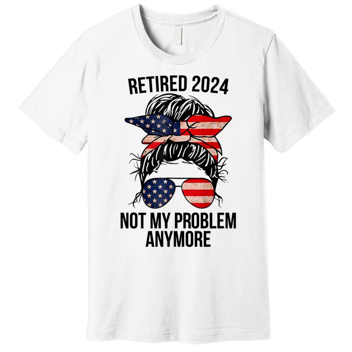 Retirement 2024 Women Retired 2024 Not My Problem Anymore Messy Bun Us Flag Premium T-Shirt