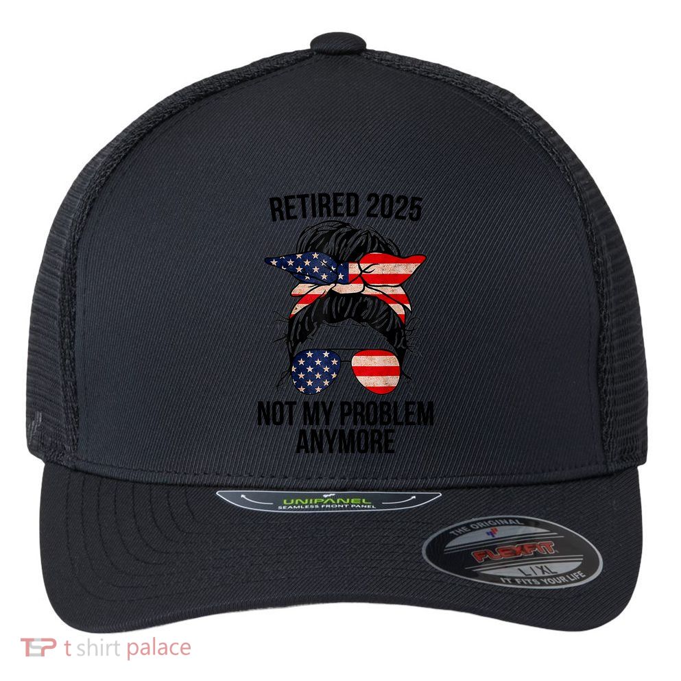 Retirement 2025 Women Retired 2025 Not My Problem Anymore Messy Bun Us Flag Flexfit Unipanel Trucker Cap