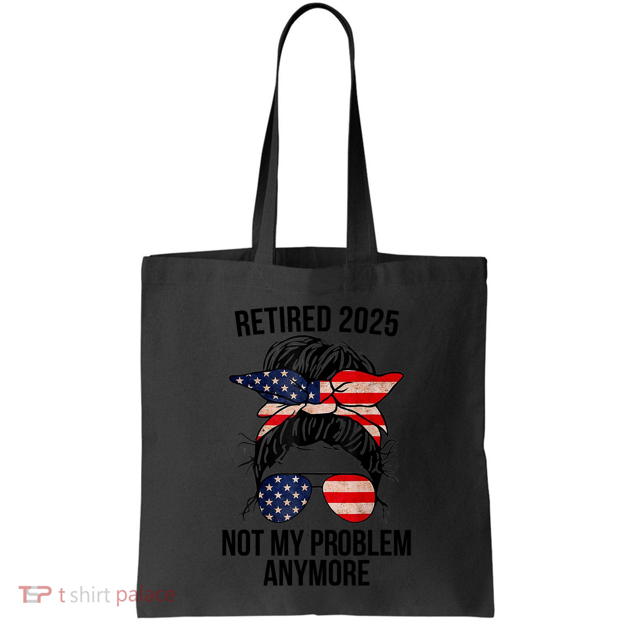 Retirement 2025 Women Retired 2025 Not My Problem Anymore Messy Bun Us Flag Bag