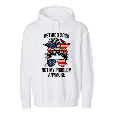 Retirement 2025 Women Retired 2025 Not My Problem Anymore Messy Bun Us Flag Garment-Dyed Fleece Hoodie