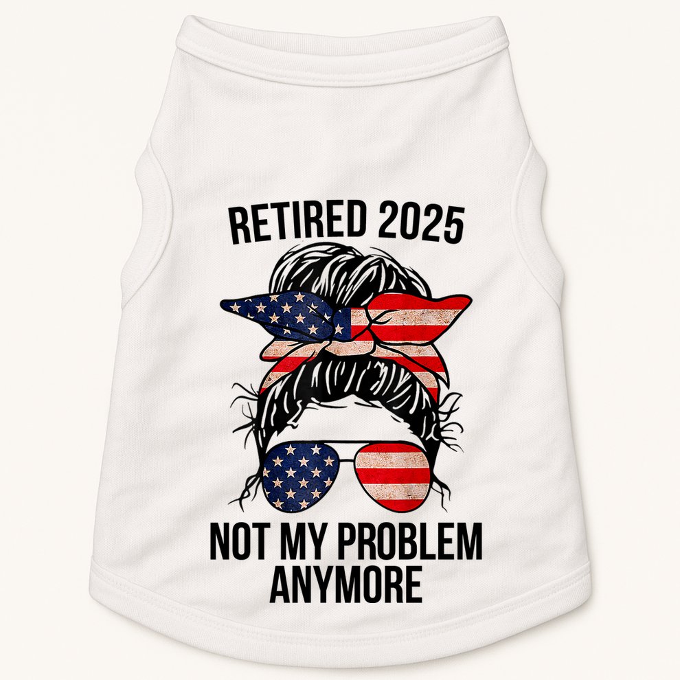 Retirement 2025 Women Retired 2025 Not My Problem Anymore Messy Bun Us Flag Doggie Tank