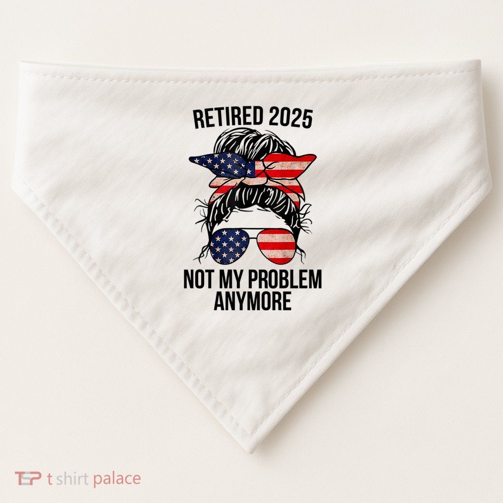 Retirement 2025 Women Retired 2025 Not My Problem Anymore Messy Bun Us Flag USA-Made Doggie Bandana