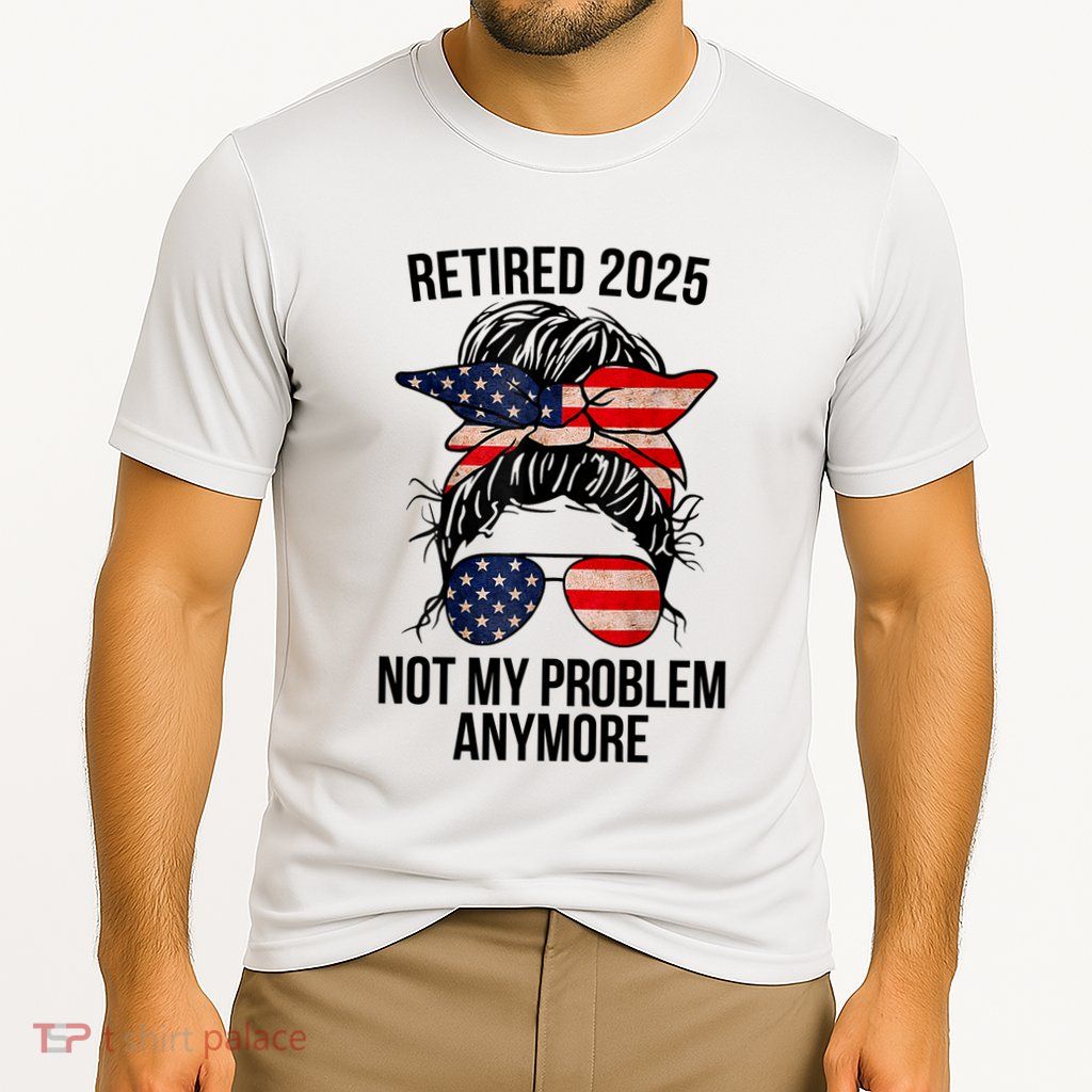Retirement 2025 Women Retired 2025 Not My Problem Anymore Messy Bun Us Flag Performance Shirt