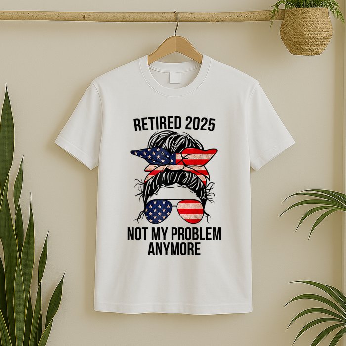 Retirement 2025 Women Retired 2025 Not My Problem Anymore Messy Bun Us Flag T-Shirt