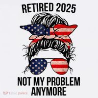 Retirement 2025 Women Retired 2025 Not My Problem Anymore Messy Bun Us Flag Button