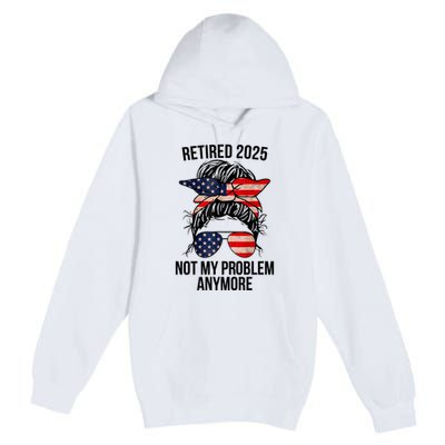Retirement 2025 Women Retired 2025 Not My Problem Anymore Messy Bun Us Flag Premium Pullover Hoodie