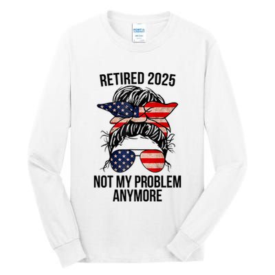 Retirement 2025 Women Retired 2025 Not My Problem Anymore Messy Bun Us Flag Tall Long Sleeve T-Shirt