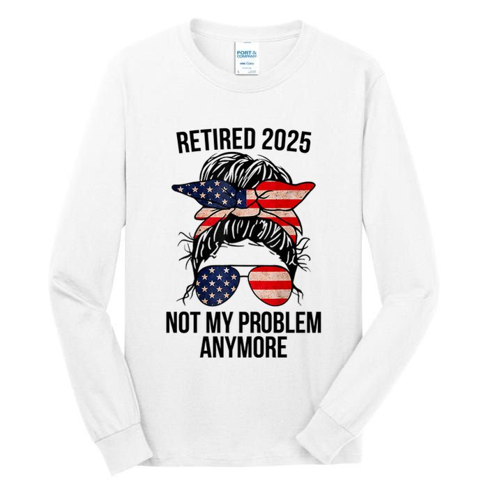 Retirement 2025 Women Retired 2025 Not My Problem Anymore Messy Bun Us Flag Tall Long Sleeve T-Shirt