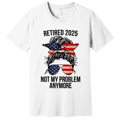 Retirement 2025 Women Retired 2025 Not My Problem Anymore Messy Bun Us Flag Premium T-Shirt