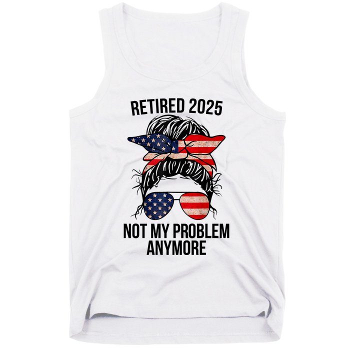 Retirement 2025 Women Retired 2025 Not My Problem Anymore Messy Bun Us Flag Tank Top