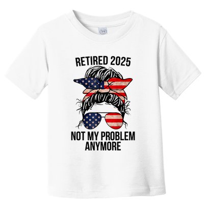 Retirement 2025 Women Retired 2025 Not My Problem Anymore Messy Bun Us Flag Toddler T-Shirt