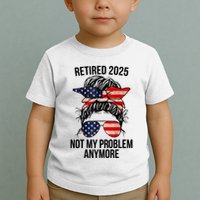 Retirement 2025 Women Retired 2025 Not My Problem Anymore Messy Bun Us Flag Toddler T-Shirt