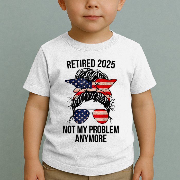 Retirement 2025 Women Retired 2025 Not My Problem Anymore Messy Bun Us Flag Toddler T-Shirt