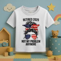 Retirement 2025 Women Retired 2025 Not My Problem Anymore Messy Bun Us Flag Toddler T-Shirt