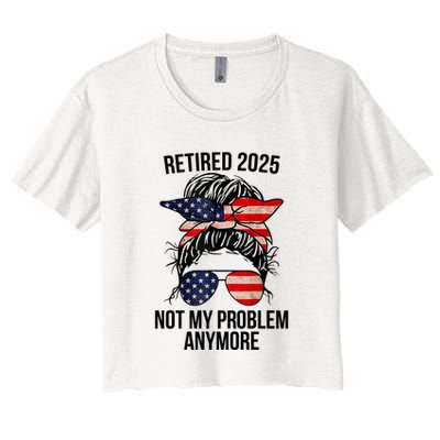 Retirement 2025 Women Retired 2025 Not My Problem Anymore Messy Bun Us Flag Crop Top