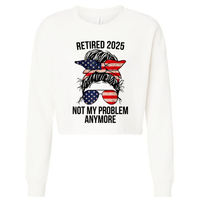 Retirement 2025 Women Retired 2025 Not My Problem Anymore Messy Bun Us Flag Cropped Pullover Crew