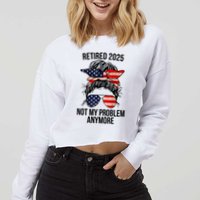 Retirement 2025 Women Retired 2025 Not My Problem Anymore Messy Bun Us Flag Cropped Pullover Crew