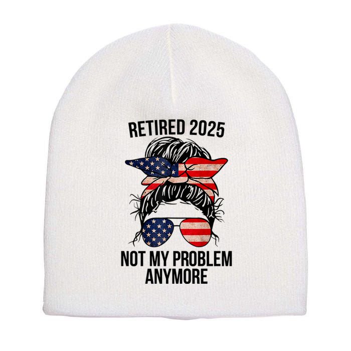Retirement 2025 Women Retired 2025 Not My Problem Anymore Messy Bun Us Flag Short Acrylic Beanie