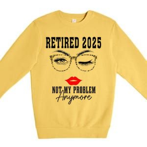 Retirement 2025 Women Retired 2025 Not My Problem Anymore Premium Crewneck Sweatshirt